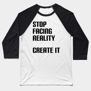 Stop facing reality - create it Baseball T-Shirt